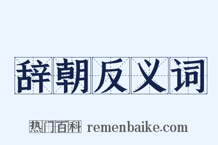 辞朝反义词是什么意思的图片